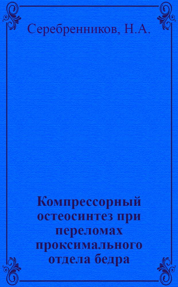 Компрессорный остеосинтез при переломах проксимального отдела бедра : Автореферат дис. на соискание учен. степени канд. мед. наук