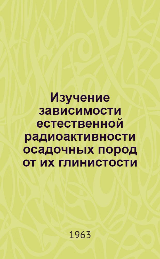 Изучение зависимости естественной радиоактивности осадочных пород от их глинистости : Автореферат дис., представл. на соискание учен. степени кандидата геол.-минерал. наук