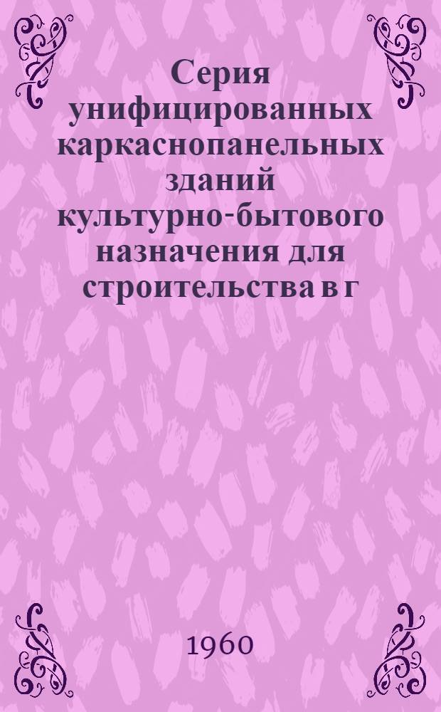 Серия унифицированных каркаснопанельных зданий культурно-бытового назначения для строительства в г. Москве