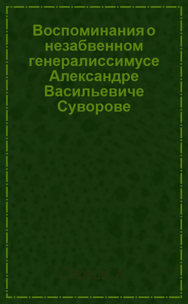 Воспоминания о незабвенном генералиссимусе Александре Васильевиче Суворове