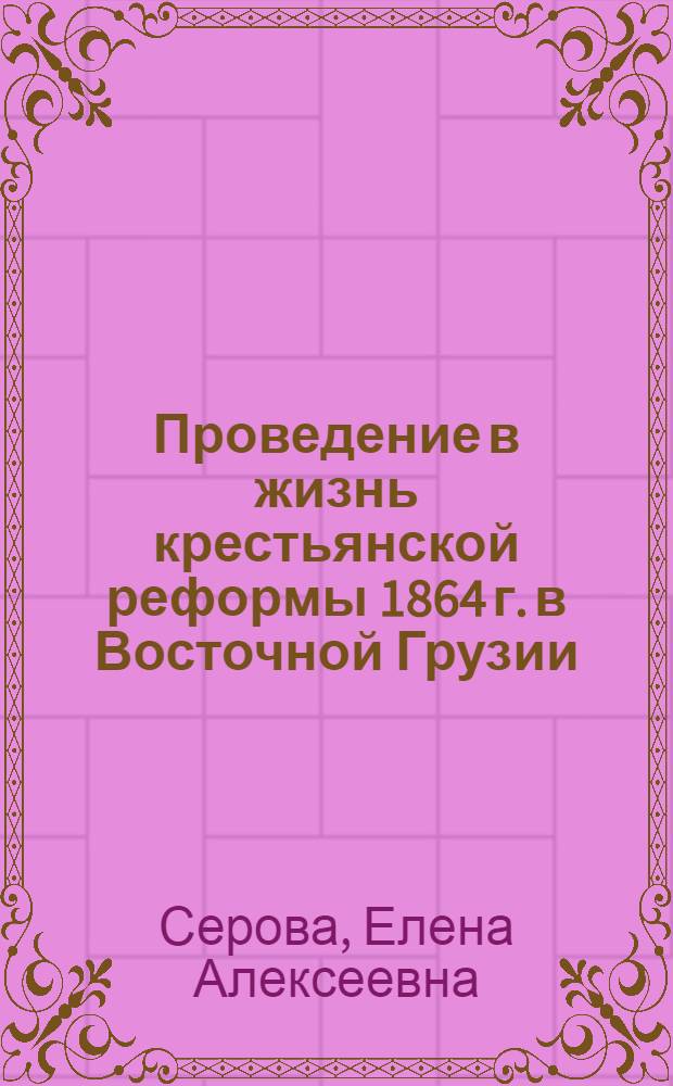 Проведение в жизнь крестьянской реформы 1864 г. в Восточной Грузии : Автореферат дис. на соискание учен. степени кандидата ист. наук