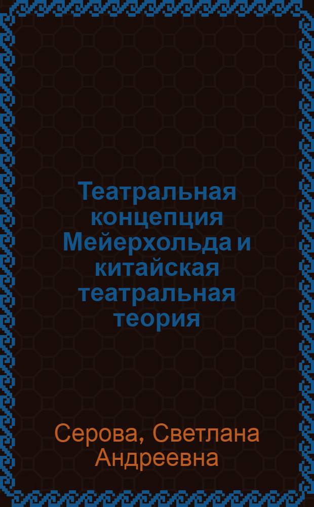 Театральная концепция Мейерхольда и китайская театральная теория : Доклад, представл. на XX Между нар. синолог. конгресс в Праге