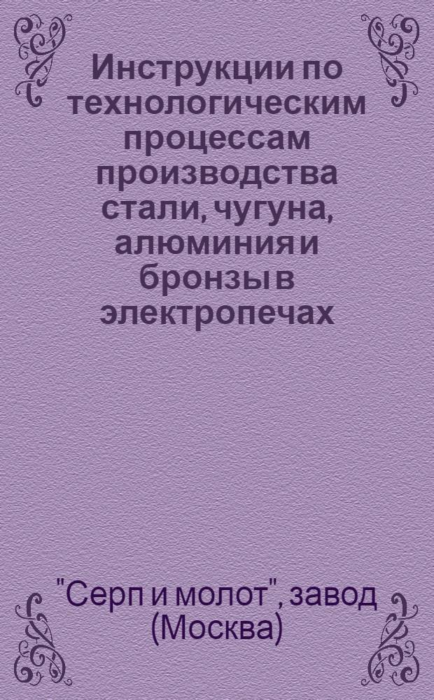 Инструкции по технологическим процессам производства стали, чугуна, алюминия и бронзы в электропечах