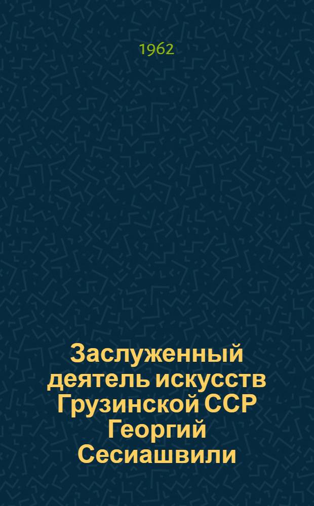Заслуженный деятель искусств Грузинской ССР Георгий Сесиашвили : Каталог выставки