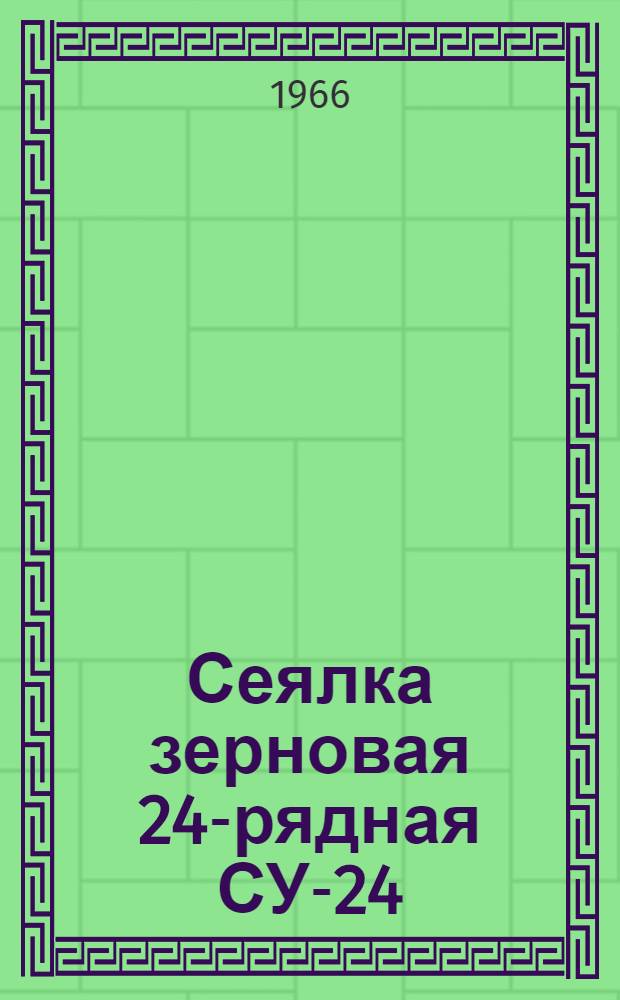 Сеялка зерновая 24-рядная СУ-24 : Инструкция по эксплуатации