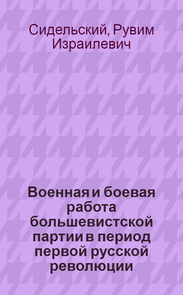 Военная и боевая работа большевистской партии в период первой русской революции : Лекция, прочит. в Воен.-полит. акад