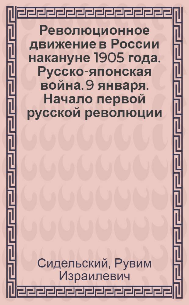 Революционное движение в России накануне 1905 года. Русско-японская война. 9 января. Начало первой русской революции : Лекция..