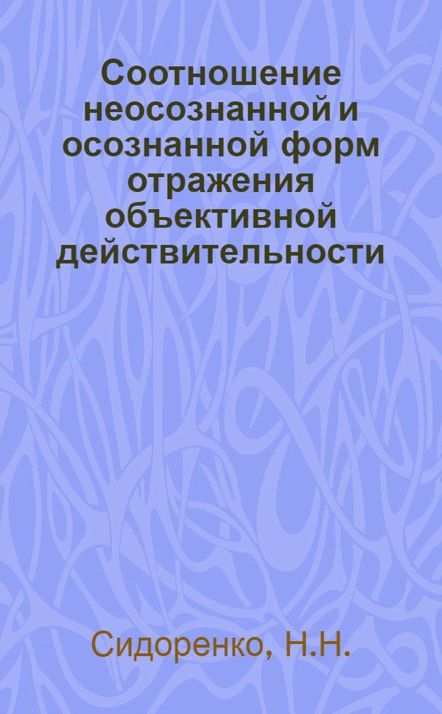 Соотношение неосознанной и осознанной форм отражения объективной действительности : Автореферат дис. на соискание учен. степени канд. филос. наук