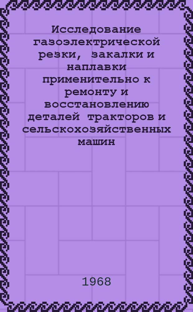 Исследование газоэлектрической резки, закалки и наплавки применительно к ремонту и восстановлению деталей тракторов и сельскохозяйственных машин : Автореферат дис. на соискание учен. степени канд. техн. наук