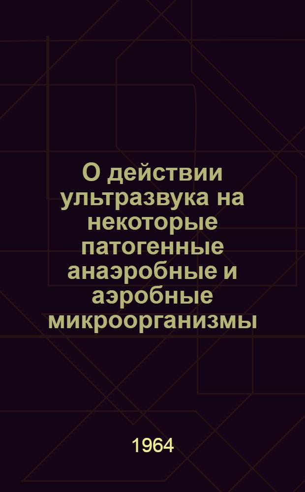 О действии ультразвука на некоторые патогенные анаэробные и аэробные микроорганизмы : Автореферат дис. на соискание учен. степени кандидата вет. наук