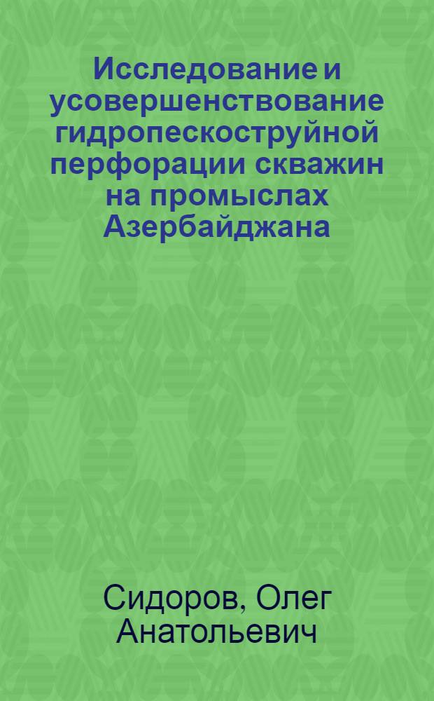 Исследование и усовершенствование гидропескоструйной перфорации скважин на промыслах Азербайджана : Автореферат дис. на соискание учен. степени кандидата техн. наук
