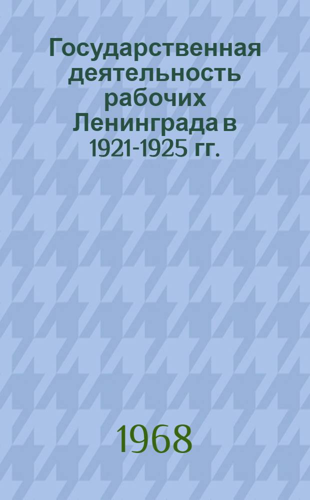 Государственная деятельность рабочих Ленинграда в 1921-1925 гг. : Автореферат дис. на соискание учен. степени канд. ист. наук : (571)