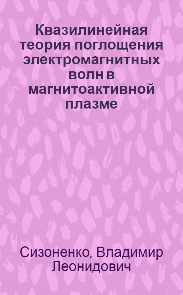 Квазилинейная теория поглощения электромагнитных волн в магнитоактивной плазме : Автореферат дис. на соискание учен. степени канд. физ.-мат. наук : (047)