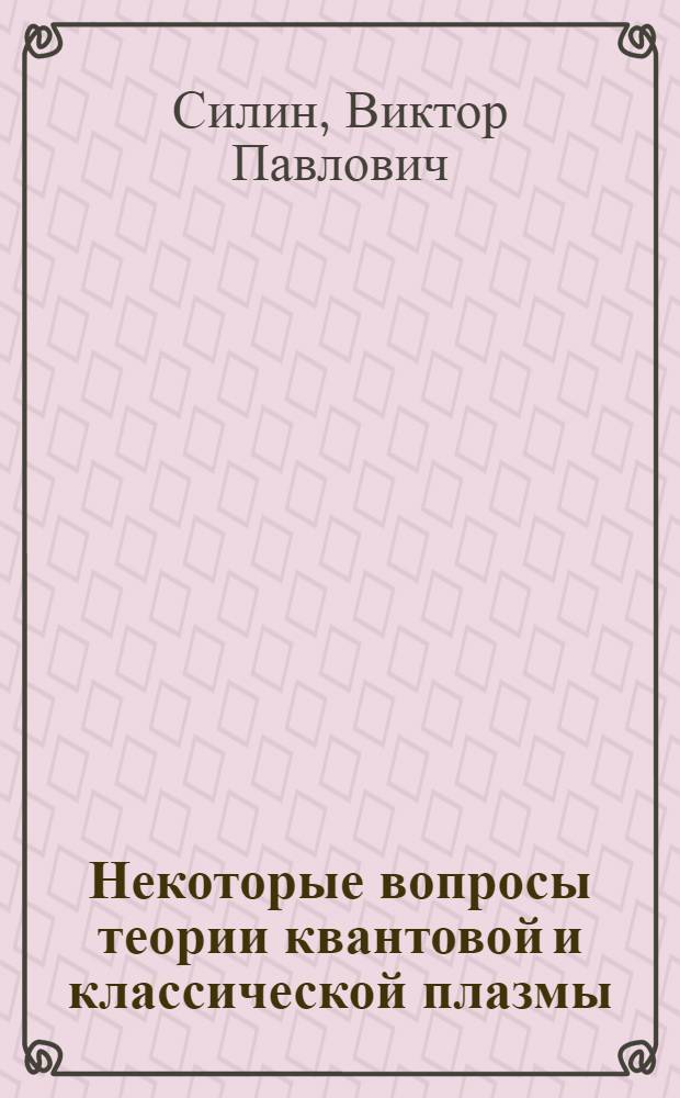 Некоторые вопросы теории квантовой и классической плазмы : Доклад по совокупности опубликованных работ, представляемых на соискание ученой степени д-ра физ.-мат. наук