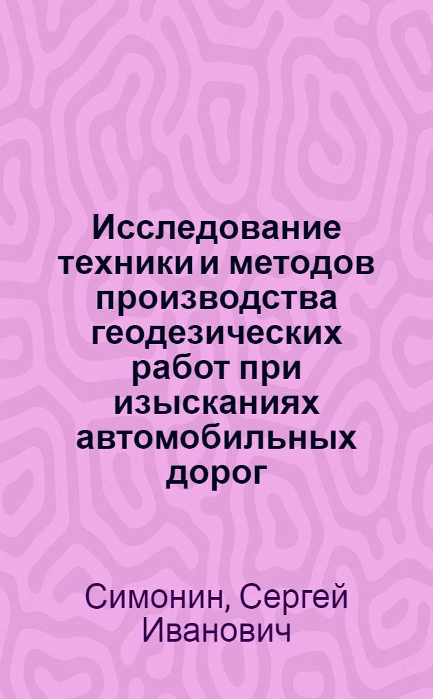 Исследование техники и методов производства геодезических работ при изысканиях автомобильных дорог : Автореферат дис. на соискание учен. степени кандидата техн. наук