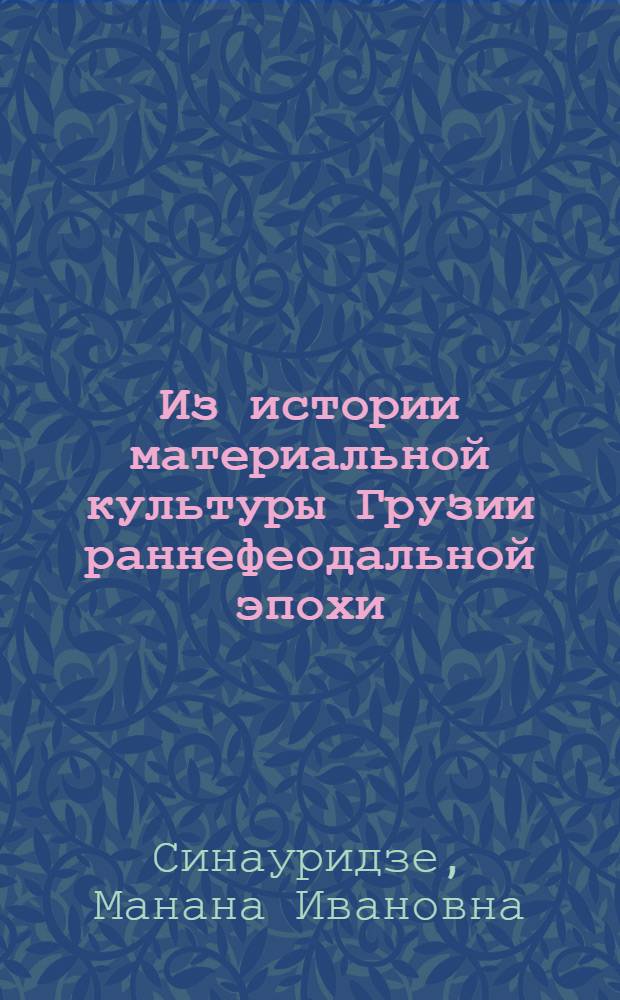 Из истории материальной культуры Грузии раннефеодальной эпохи : Автореферат дис. на соискание учен. степени канд. ист. наук