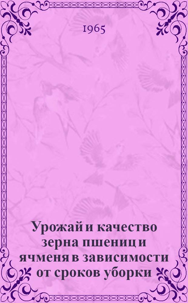 Урожай и качество зерна пшениц и ячменя в зависимости от сроков уборки : Автореферат дис. на соискание учен. степени кандидата с.-х. наук