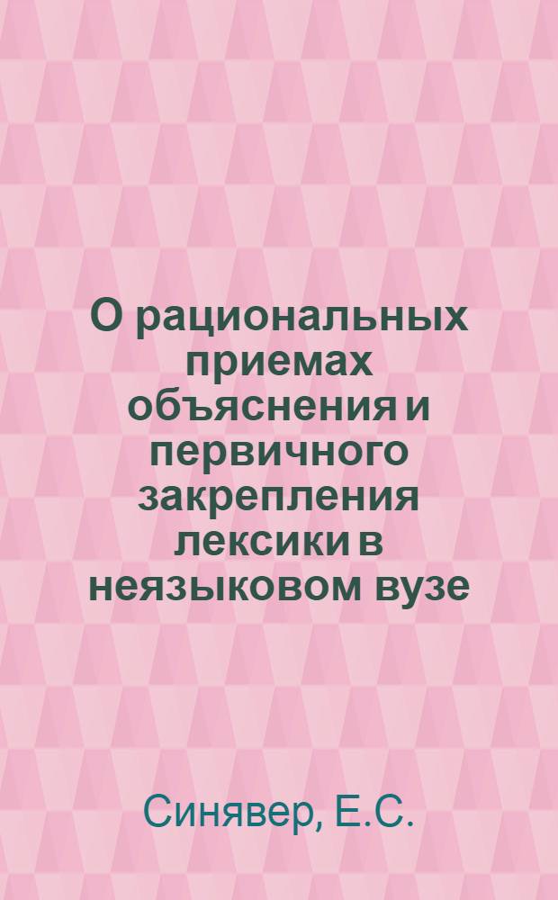 О рациональных приемах объяснения и первичного закрепления лексики в неязыковом вузе : (В зависимости от структурных и семантич. особенностей лексич. единиц) : На материале англ. воен.-мор. лексики) : Автореферат дис. на соискание учен. степени кандидата пед. наук (по методике)