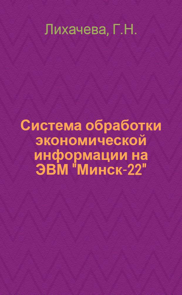 Система обработки экономической информации на ЭВМ "Минск-22" : (Метод. материалы обеспечения ЭВМ ВЦ системы ЦСУ)