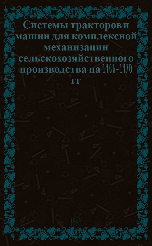 Системы тракторов и машин для комплексной механизации сельскохозяйственного производства на 1966-1970 гг.