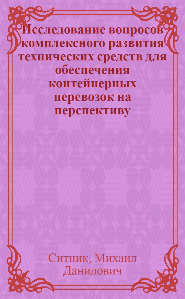 Исследование вопросов комплексного развития технических средств для обеспечения контейнерных перевозок на перспективу : Автореферат дис. на соискание учен. степени кандидата техн. наук