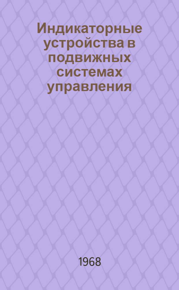 Индикаторные устройства в подвижных системах управления : Отеч. и иностр. литература за 1965-1968 (II кв.) гг