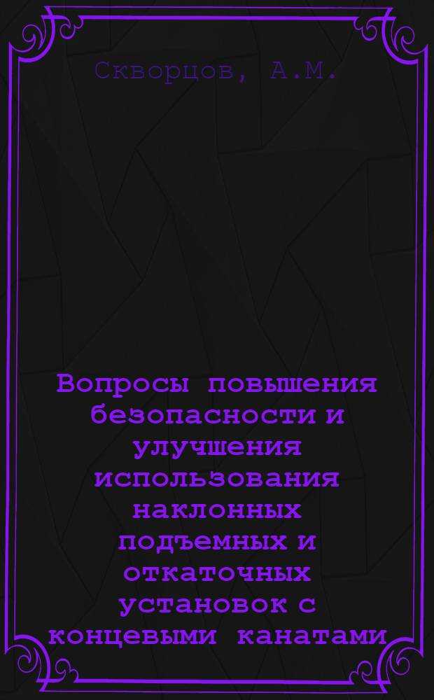 Вопросы повышения безопасности и улучшения использования наклонных подъемных и откаточных установок с концевыми канатами : Специальность 174 "Рудничный транспорт" : Автореферат дис. на соискание учен. степени канд. техн. наук