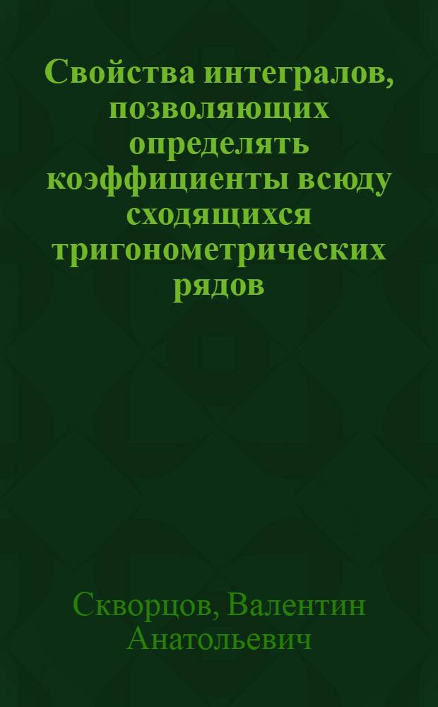 Свойства интегралов, позволяющих определять коэффициенты всюду сходящихся тригонометрических рядов : Автореферат дис. на соискание учен. степени кандидата физ.-мат. наук