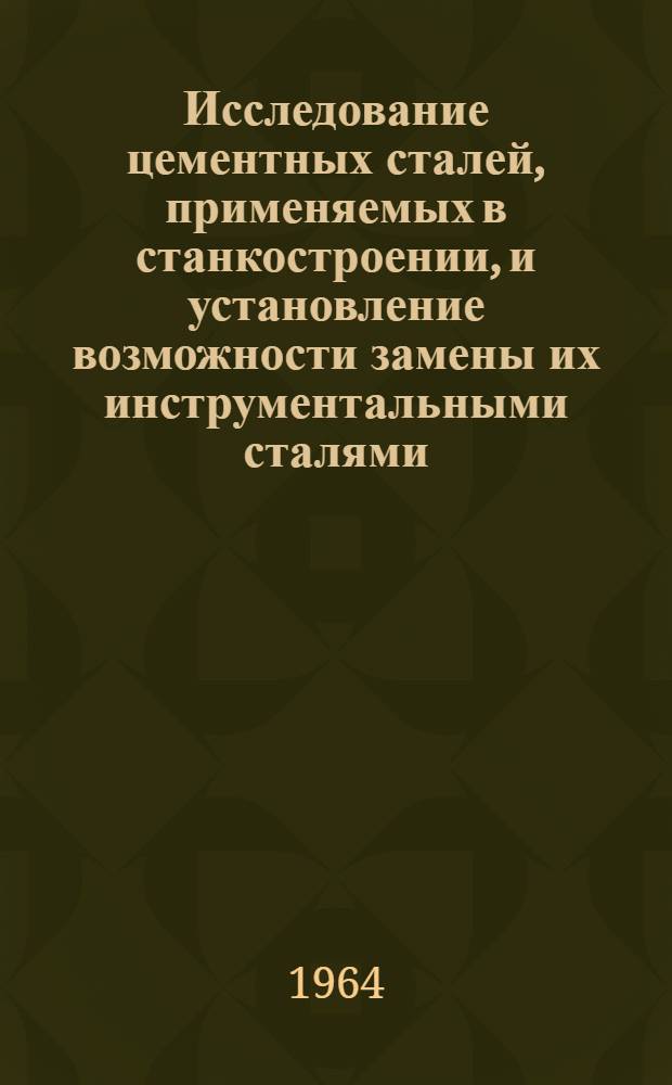 Исследование цементных сталей, применяемых в станкостроении, и установление возможности замены их инструментальными сталями : Автореферат дис. на соискание учен. степени кандидата техн. наук