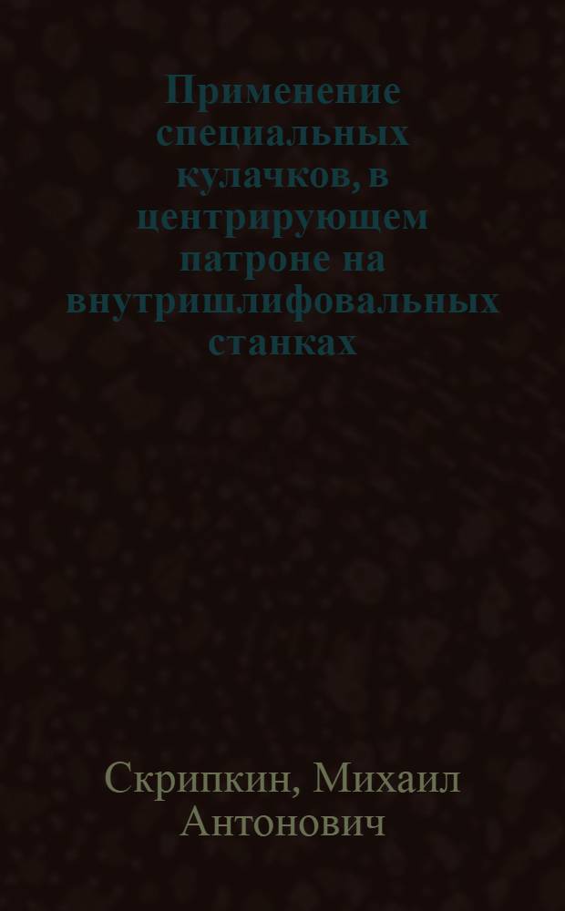 Применение специальных кулачков, в центрирующем патроне на внутришлифовальных станках
