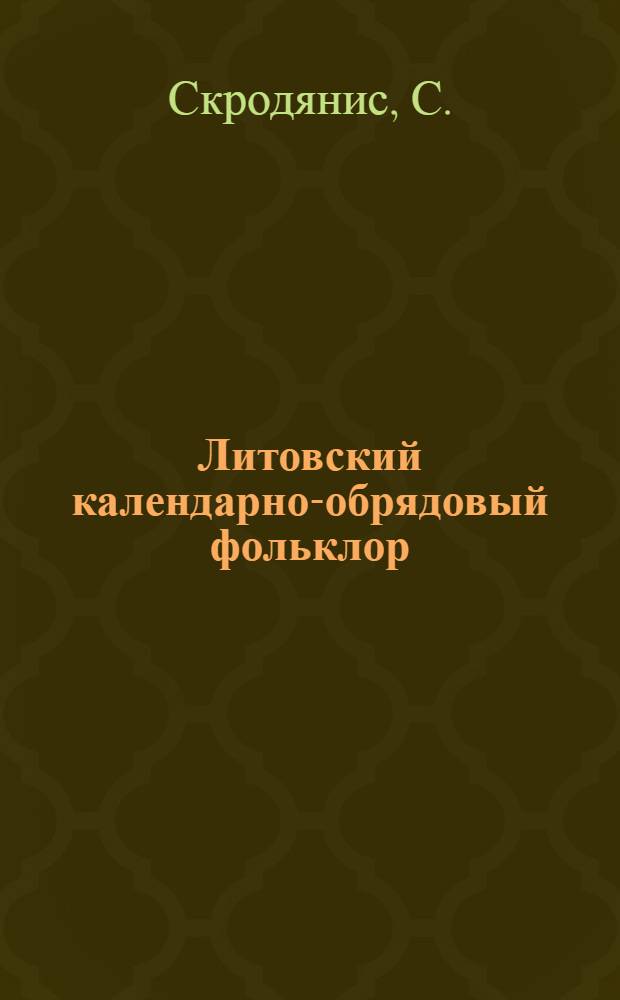 Литовский календарно-обрядовый фольклор : Автореферат дис. на соискание учен. степени канд. филол. наук : 642 "Литература народов СССР"