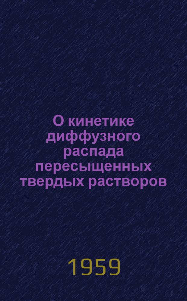О кинетике диффузного распада пересыщенных твердых растворов : Автореферат дис. на соискание учен. степени кандидата физ.-мат. наук