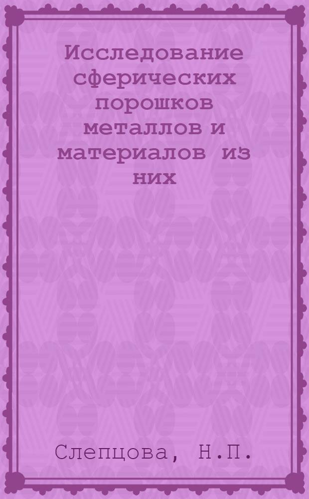 Исследование сферических порошков металлов и материалов из них : (Технология и свойства) : Автореферат дис. на соискание учен. степени канд. техн. наук