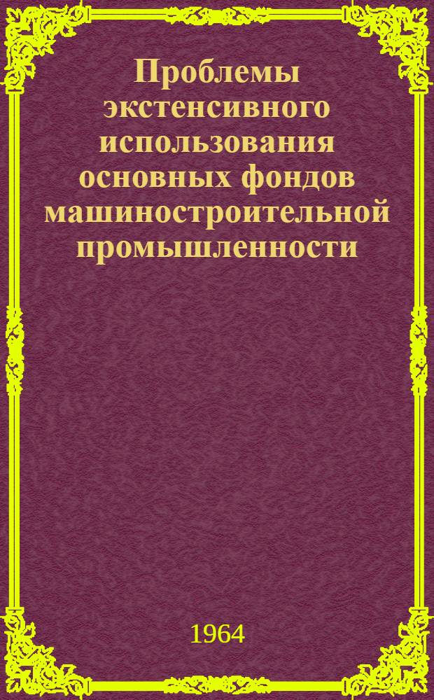 Проблемы экстенсивного использования основных фондов машиностроительной промышленности : Автореферат дис. на соискание учен. степени кандидата экон. наук