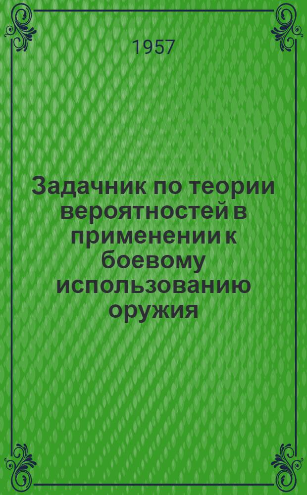 Задачник по теории вероятностей в применении к боевому использованию оружия : Учебное пособие
