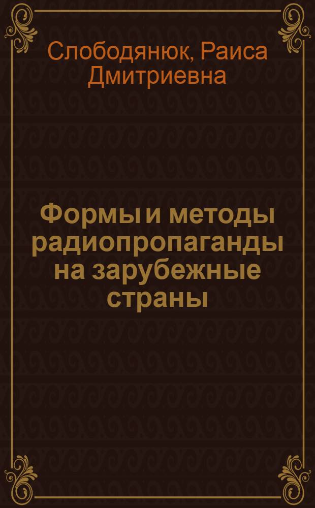 Формы и методы радиопропаганды на зарубежные страны : (Из опыта Украинского иновещания. 1961-1966 гг.) : Автореферат дис. на соискание учен. степени канд. ист. наук