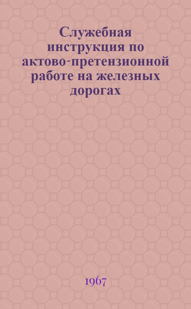 Служебная инструкция по актово-претензионной работе на железных дорогах : Утв. 9/VIII - 1966 г