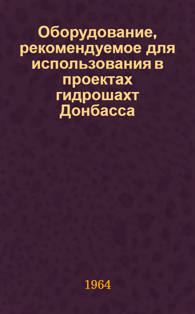 Оборудование, рекомендуемое для использования в проектах гидрошахт Донбасса : Тезисы доклада на Совещании работников проектных организаций угольной пром-сти