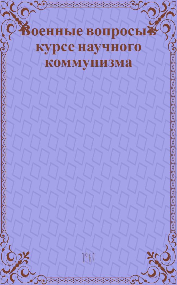 Военные вопросы в курсе научного коммунизма : (Учеб. пособие)