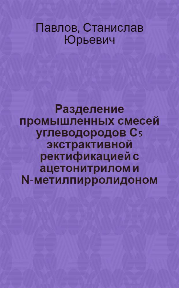 Разделение промышленных смесей углеводородов С₅ экстрактивной ректификацией с ацетонитрилом и N-метилпирролидоном : Автореферат дис. на соискание учен. степени канд. техн. наук