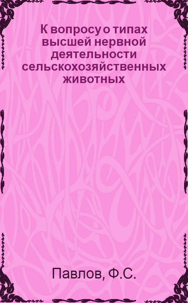 К вопросу о типах высшей нервной деятельности сельскохозяйственных животных : (Тезисы доклада)