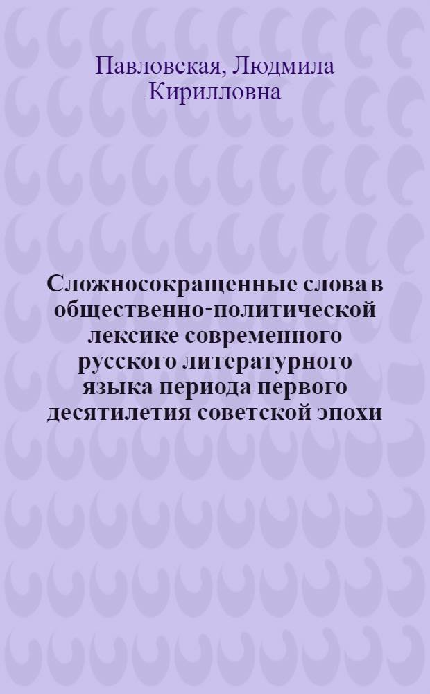 Сложносокращенные слова в общественно-политической лексике современного русского литературного языка периода первого десятилетия советской эпохи (1917-1930 гг.) : Автореферат дис. на соискание учен. степени канд. филол. наук : (660)