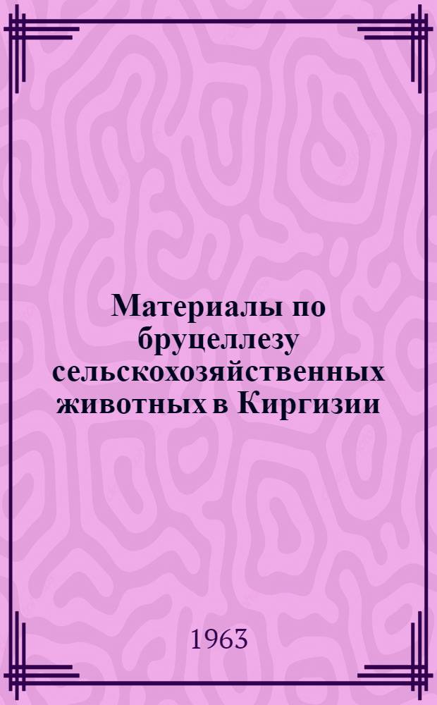 Материалы по бруцеллезу сельскохозяйственных животных в Киргизии : (Эпизоотология, меры борьбы) : Автореферат дис. на соискание ученой степени кандидата вет. наук