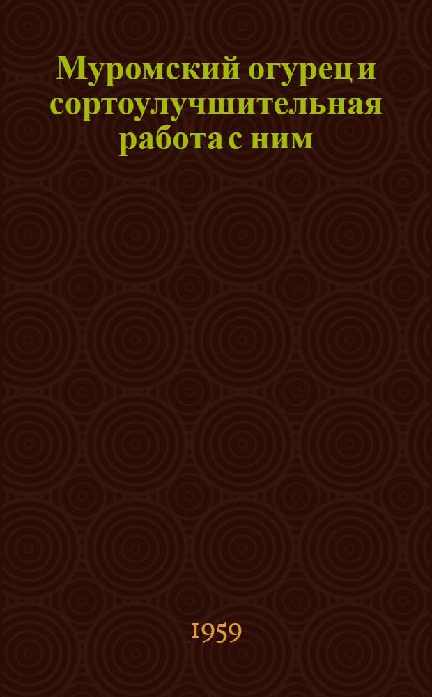 Муромский огурец и сортоулучшительная работа с ним : Автореферат дис. на соискание учен. степени кандидата с.-х. наук