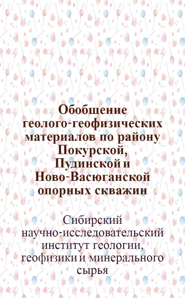 Обобщение геолого-геофизических материалов по району Покурской, Пудинской и Ново-Васюганской опорных скважин : Служебное информ. сообщ. по теме 121