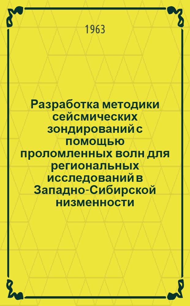 Разработка методики сейсмических зондирований с помощью проломленных волн для региональных исследований в Западно-Сибирской низменности : Служебное информ. сообщение по теме 109
