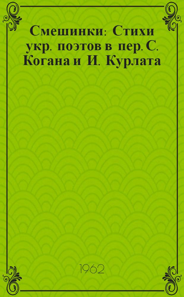 Смешинки : Стихи укр. поэтов в пер. С. Когана и И. Курлата : Для дошкольного и мл. школьного возраста