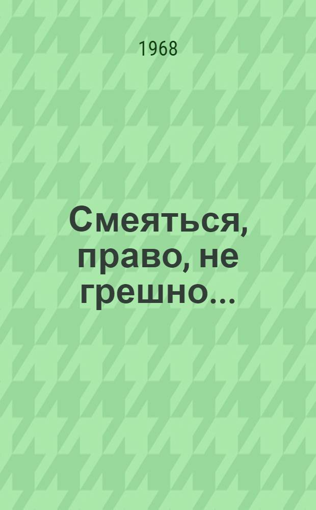 Смеяться, право, не грешно... : Сатира и юмор : Сборник