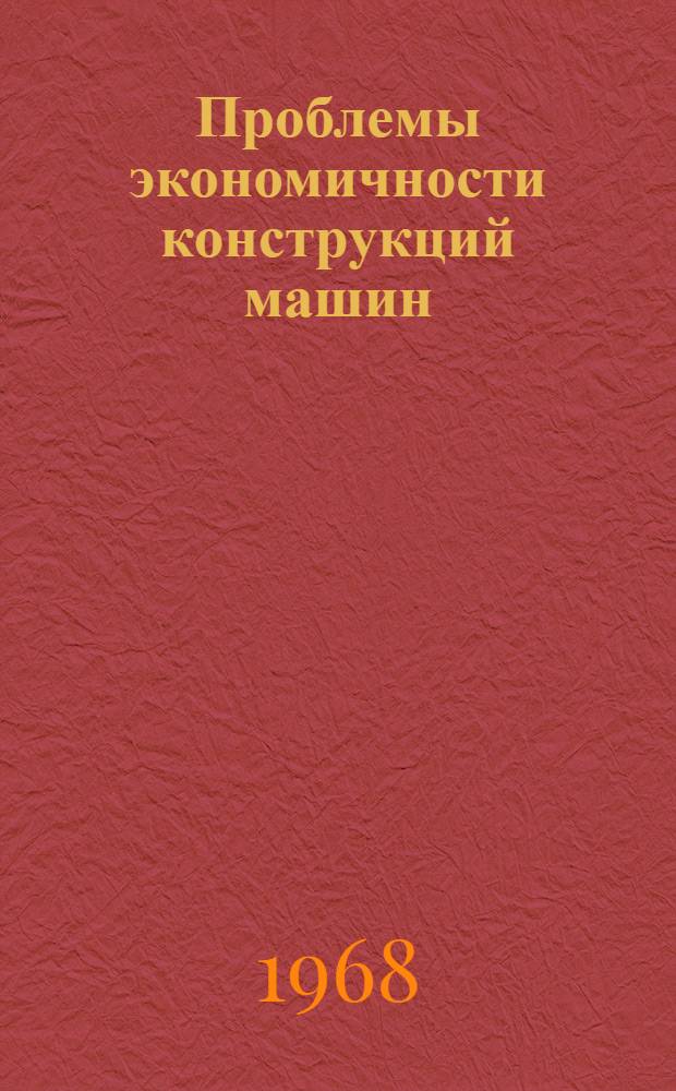 Проблемы экономичности конструкций машин : Автореферат дис. на соискание учен. степени д-ра экон. наук