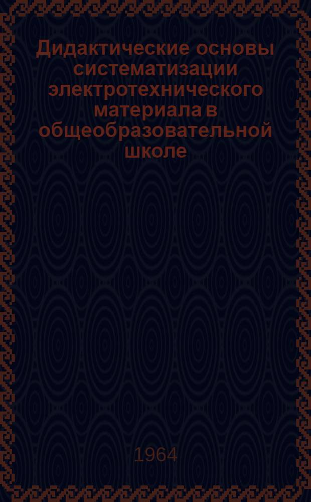 Дидактические основы систематизации электротехнического материала в общеобразовательной школе : Автореферат дис. на соискание учен. степени кандидата пед. наук